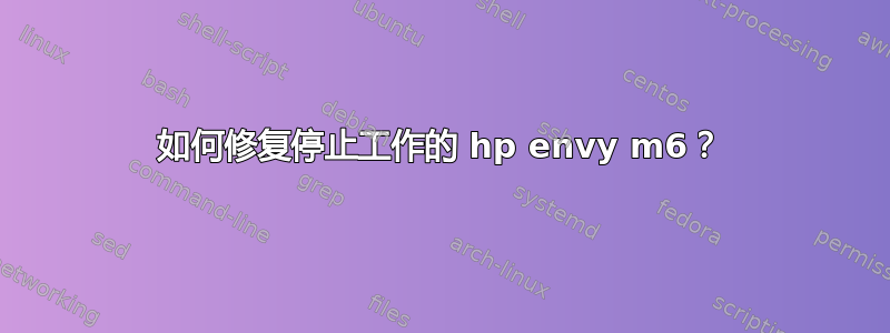 如何修复停止工作的 hp envy m6？