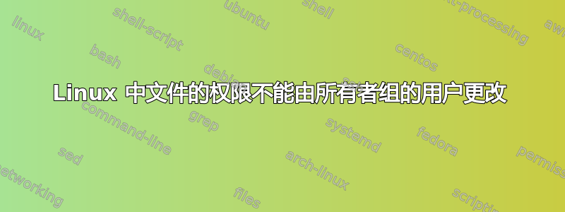 Linux 中文件的权限不能由所有者组的用户更改