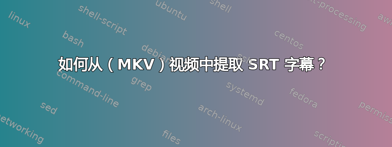 如何从（MKV）视频中提取 SRT 字幕？