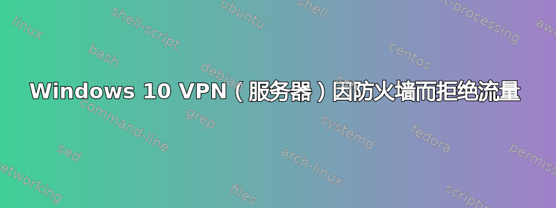 Windows 10 VPN（服务器）因防火墙而拒绝流量