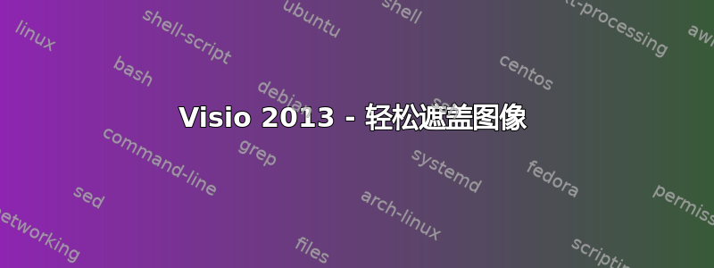 Visio 2013 - 轻松遮盖图像