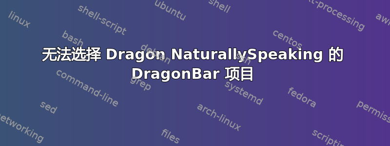 无法选择 Dragon NaturallySpeaking 的 DragonBar 项目