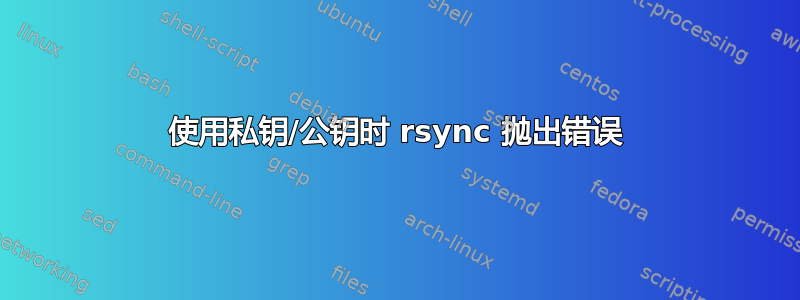 使用私钥/公钥时 rsync 抛出错误