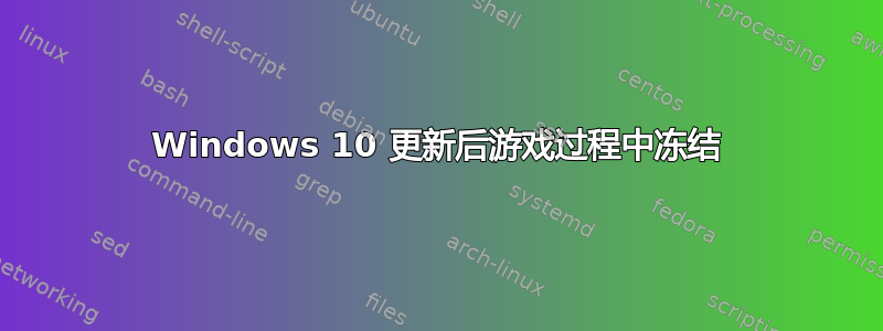 Windows 10 更新后游戏过程中冻结