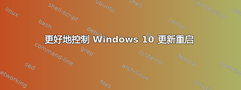 更好地控制 Windows 10 更新重启