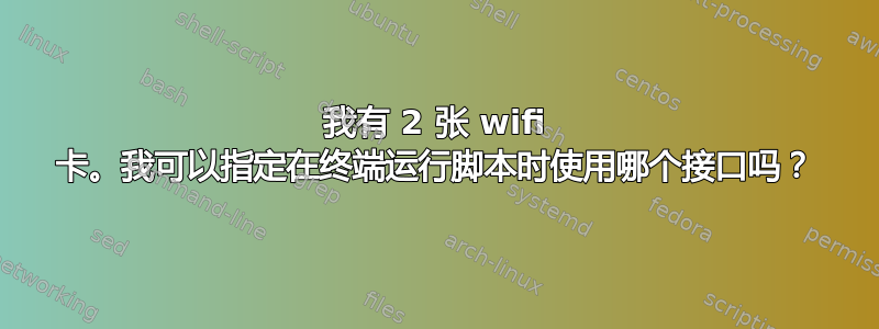 我有 2 张 wifi 卡。我可以指定在终端运行脚本时使用哪个接口吗？