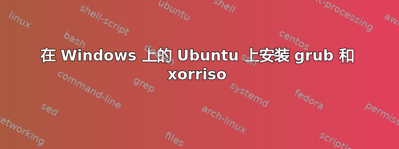 在 Windows 上的 Ubuntu 上安装 grub 和 xorriso