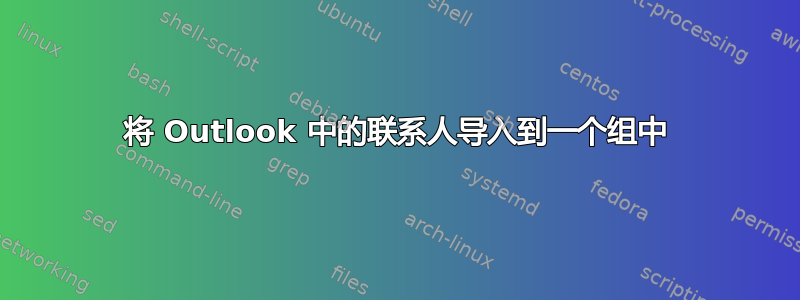 将 Outlook 中的联系人导入到一个组中