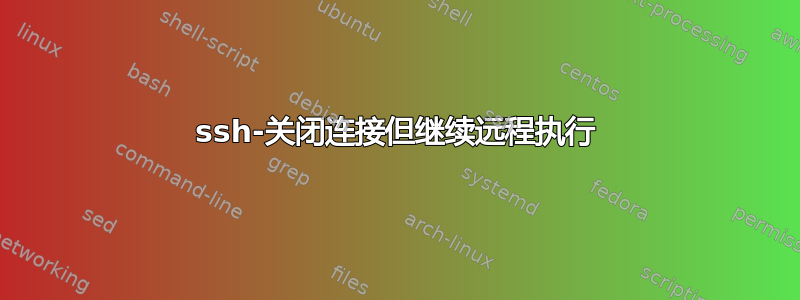 ssh-关闭连接但继续远程执行