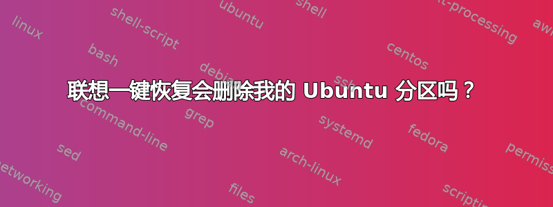 联想一键恢复会删除我的 Ubuntu 分区吗？