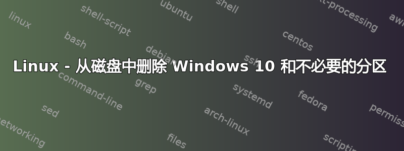 Linux - 从磁盘中删除 Windows 10 和不必要的分区