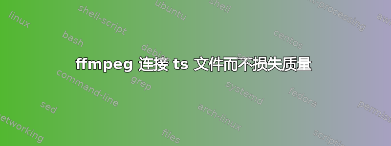 ffmpeg 连接 ts 文件而不损失质量