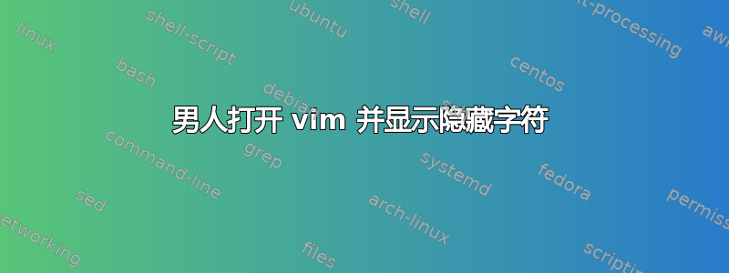 男人打开 vim 并显示隐藏字符