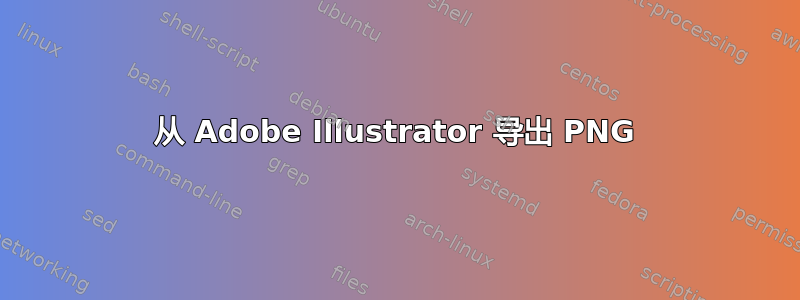 从 Adob​​e Illustrator 导出 PNG