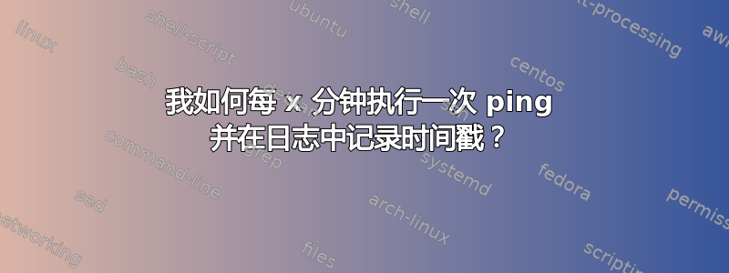 我如何每 x 分钟执行一次 ping 并在日志中记录时间戳？