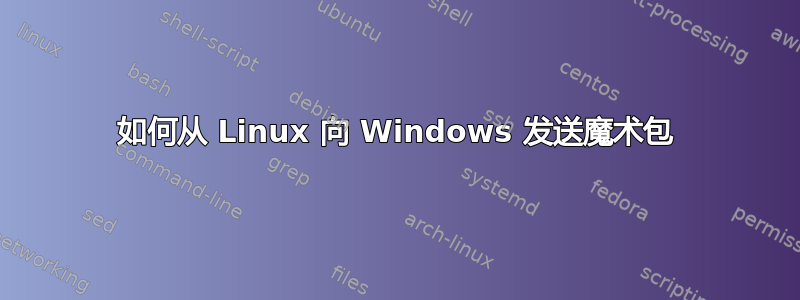 如何从 Linux 向 Windows 发送魔术包