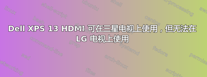 Dell XPS 13 HDMI 可在三星电视上使用，但无法在 LG 电视上使用