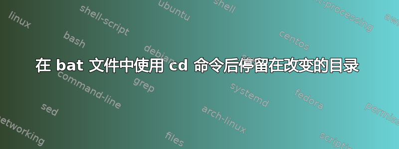 在 bat 文件中使用 cd 命令后停留在改变的目录