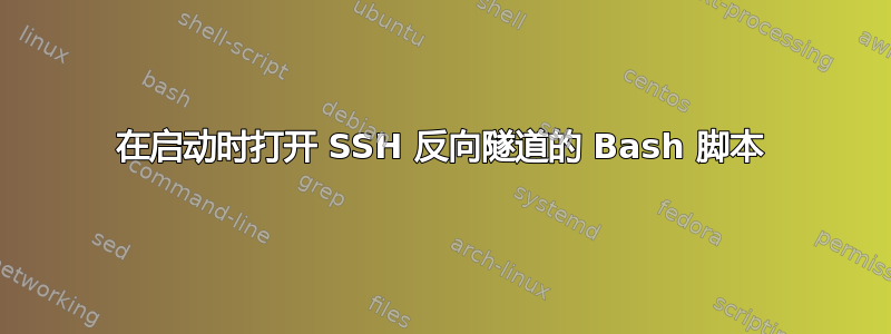 在启动时打开 SSH 反向隧道的 Bash 脚本