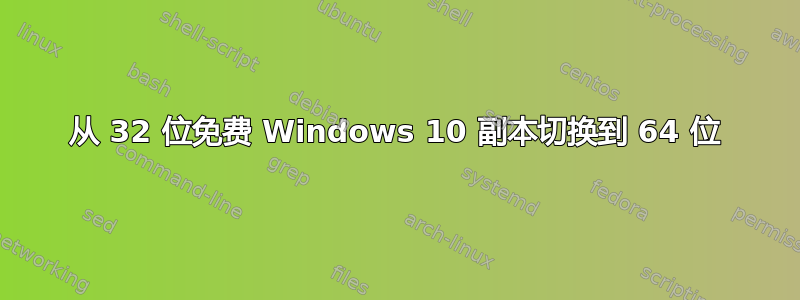 从 32 位免费 Windows 10 副本切换到 64 位