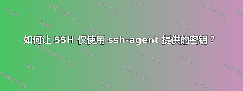 如何让 SSH 仅使用 ssh-agent 提供的密钥？
