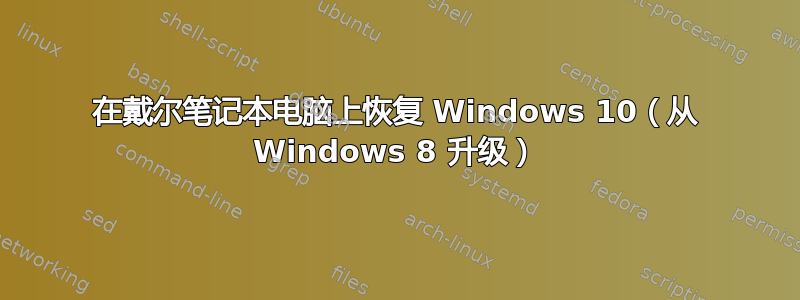 在戴尔笔记本电脑上恢复 Windows 10（从 Windows 8 升级）