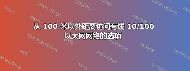 从 100 米以外距离访问有线 10/100 以太网网络的选项 