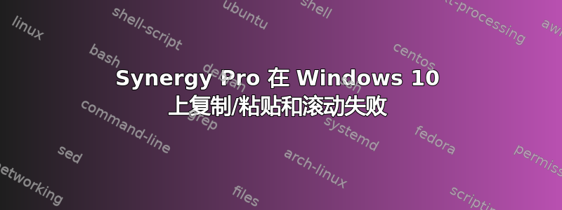 Synergy Pro 在 Windows 10 上复制/粘贴和滚动失败