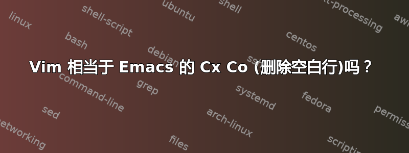 Vim 相当于 Emacs 的 Cx Co (删除空白行)吗？