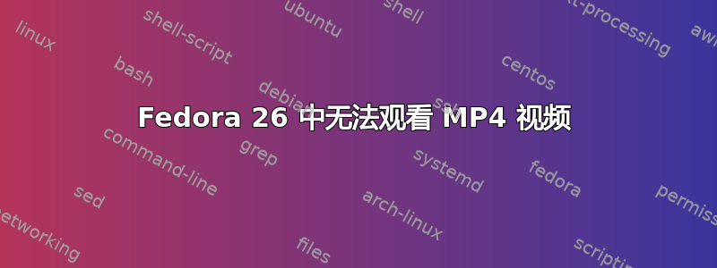 Fedora 26 中无法观看 MP4 视频