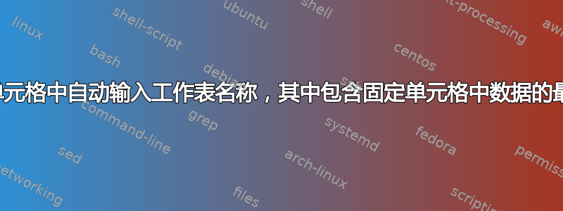 如何在单元格中自动输入工作表名称，其中包含固定单元格中数据的最大值？