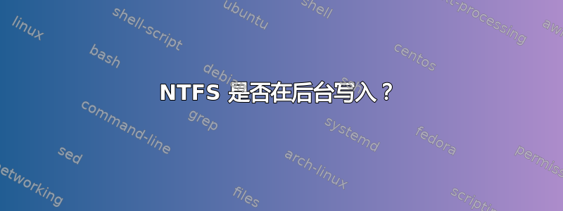 NTFS 是否在后台写入？