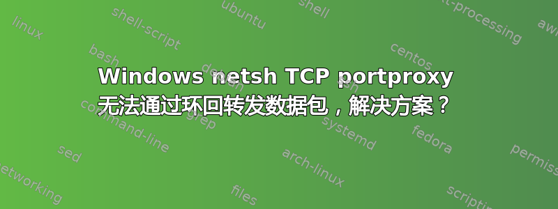 Windows netsh TCP portproxy 无法通过环回转发数据包，解决方案？