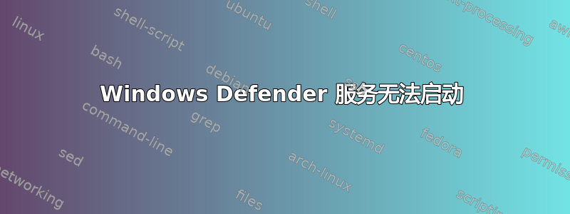 Windows Defender 服务无法启动