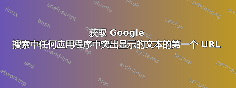 获取 Google 搜索中任何应用程序中突出显示的文本的第一个 URL