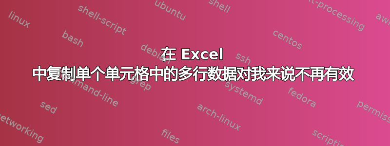 在 Excel 中复制单个单元格中的多行数据对我来说不再有效