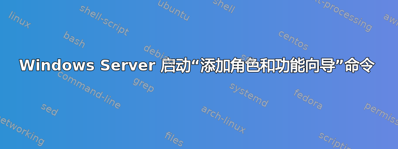 Windows Server 启动“添加角色和功能向导”命令