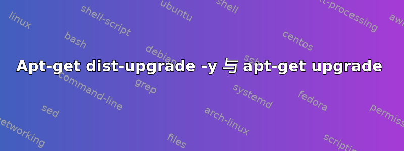 Apt-get dist-upgrade -y 与 apt-get upgrade