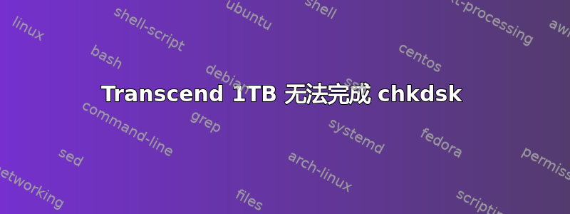 Transcend 1TB 无法完成 chkdsk