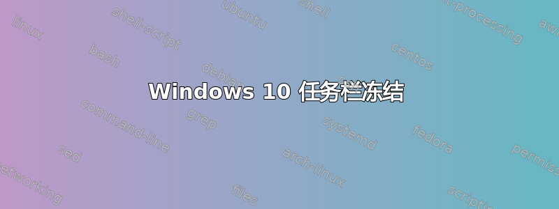 Windows 10 任务栏冻结