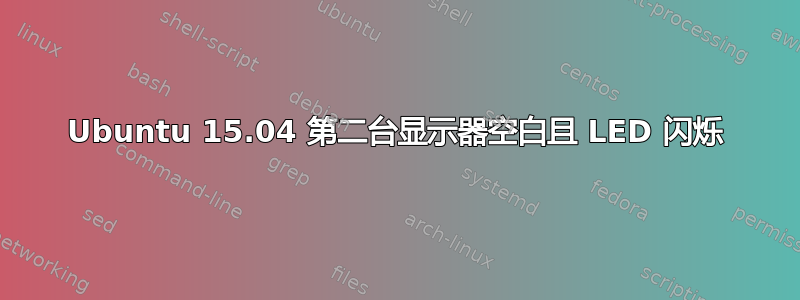 Ubuntu 15.04 第二台显示器空白且 LED 闪烁