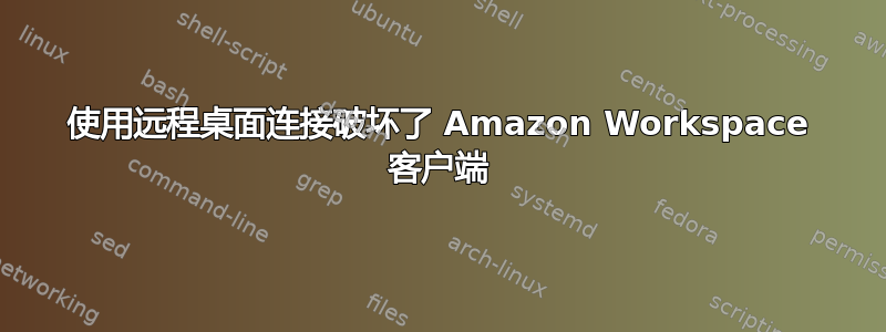 使用远程桌面连接破坏了 Amazon Workspace 客户端