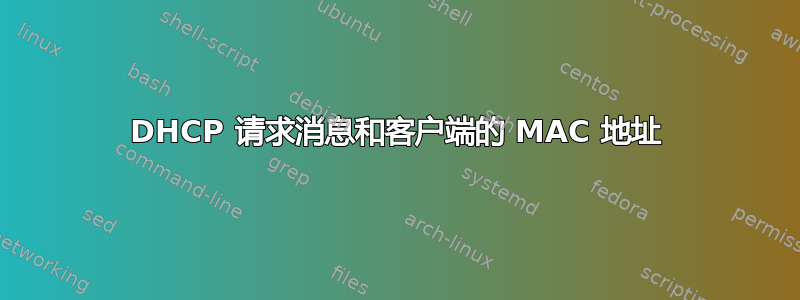 DHCP 请求消息和客户端的 MAC 地址