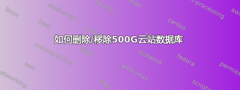 如何删除/移除500G云站数据库