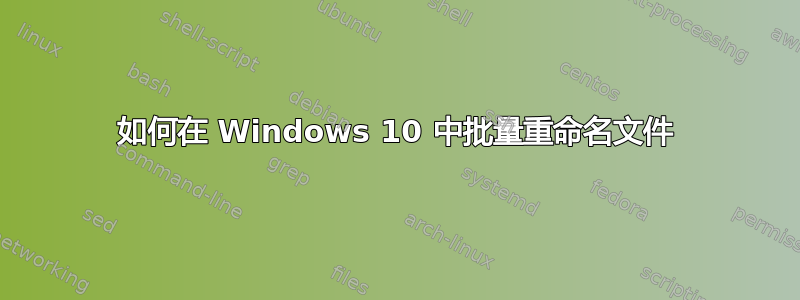 如何在 Windows 10 中批量重命名文件