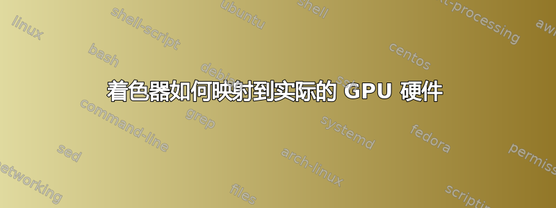 着色器如何映射到实际的 GPU 硬件