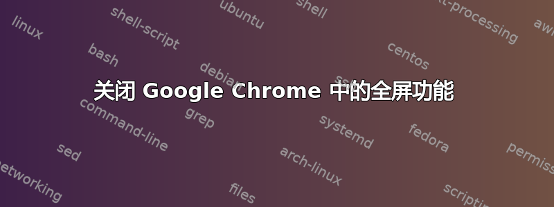 关闭 Google Chrome 中的全屏功能