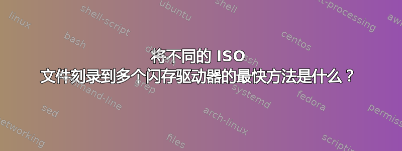 将不同的 ISO 文件刻录到多个闪存驱动器的最快方法是什么？