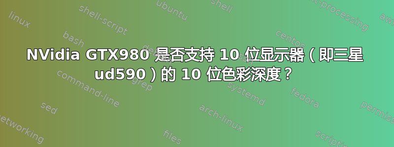 NVidia GTX980 是否支持 10 位显示器（即三星 ud590）的 10 位色彩深度？