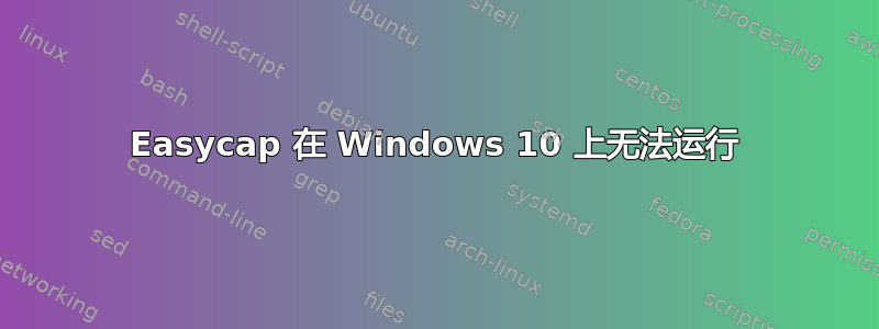 Easycap 在 Windows 10 上无法运行